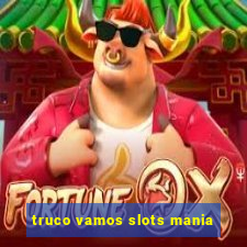 truco vamos slots mania